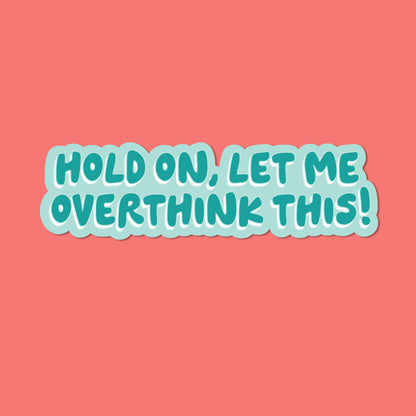 Hold on let me overthink this Vinyl Sticker