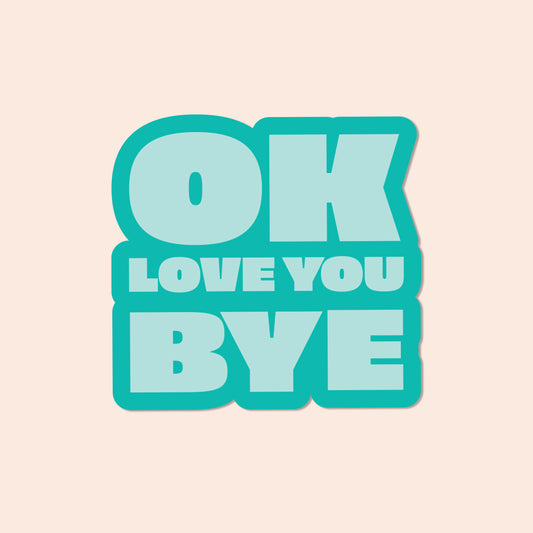OK LOVE YOU BYE Vinyl Sticker